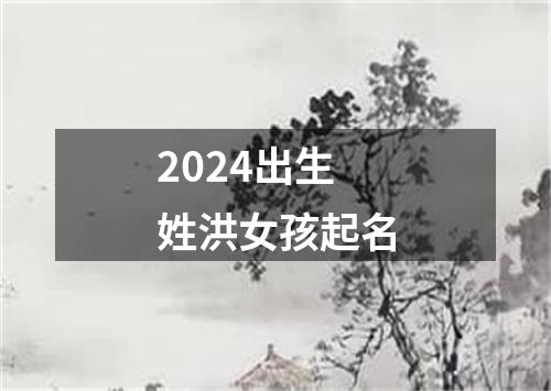 2024出生姓洪女孩起名