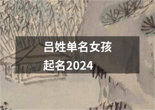 吕姓单名女孩起名2024