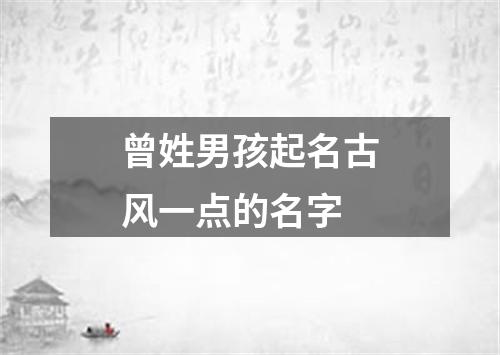 曾姓男孩起名古风一点的名字