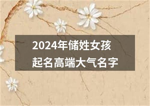 2024年储姓女孩起名高端大气名字