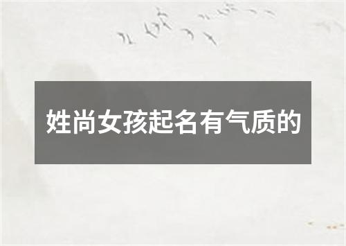 姓尚女孩起名有气质的