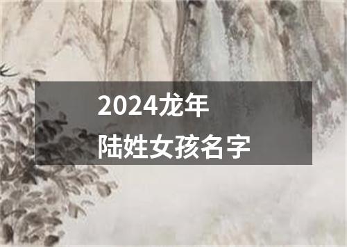 2024龙年陆姓女孩名字