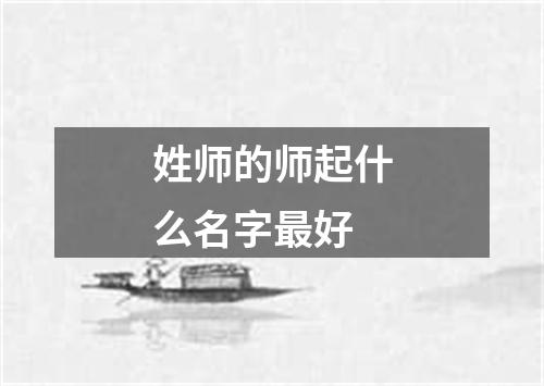 姓师的师起什么名字最好