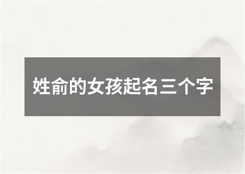 姓俞的女孩起名三个字