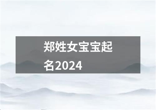 郑姓女宝宝起名2024