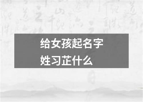 给女孩起名字姓习芷什么