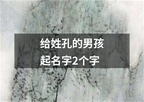 给姓孔的男孩起名字2个字