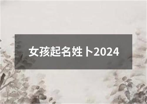 女孩起名姓卜2024