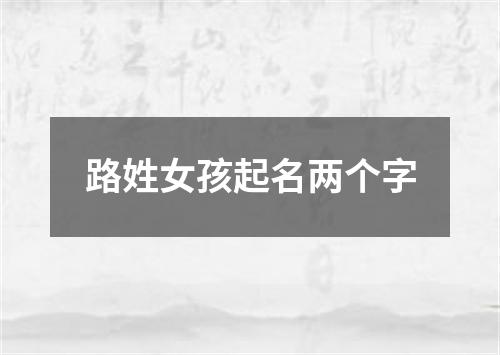 路姓女孩起名两个字