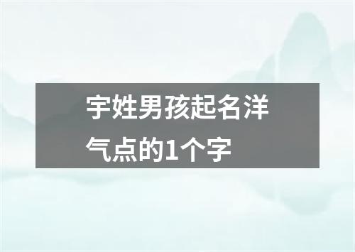 宇姓男孩起名洋气点的1个字