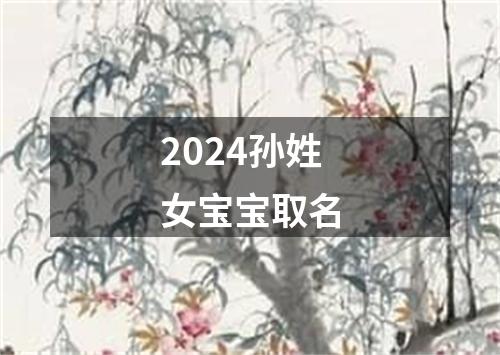 2024孙姓女宝宝取名