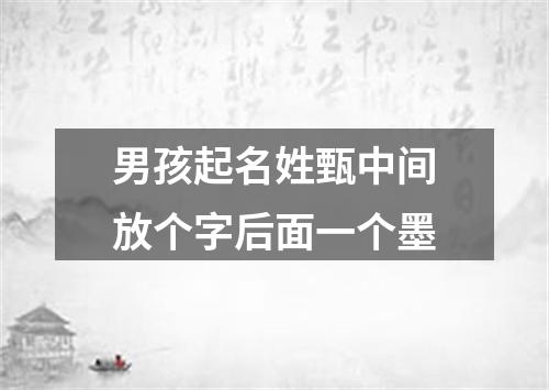 男孩起名姓甄中间放个字后面一个墨