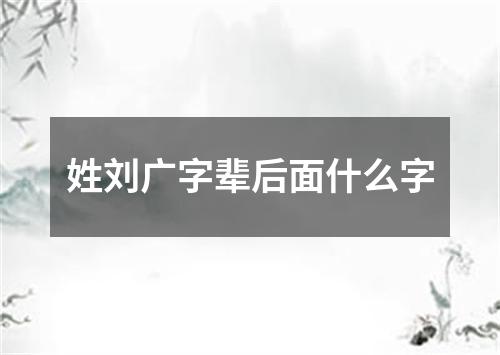 姓刘广字辈后面什么字