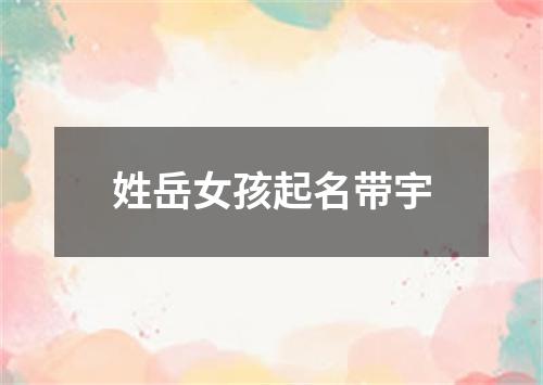 姓岳女孩起名带宇