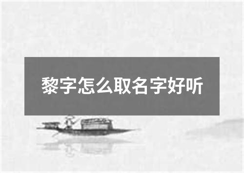 黎字怎么取名字好听