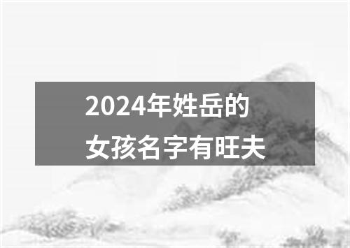 2024年姓岳的女孩名字有旺夫