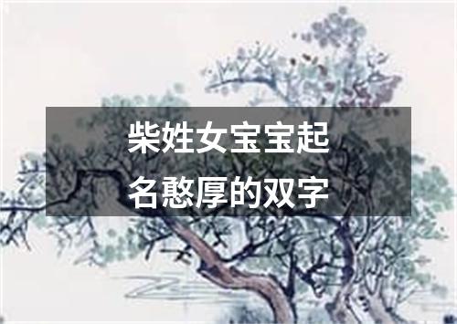 柴姓女宝宝起名憨厚的双字