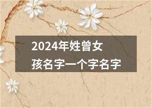 2024年姓曾女孩名字一个字名字