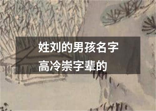 姓刘的男孩名字高冷崇字辈的