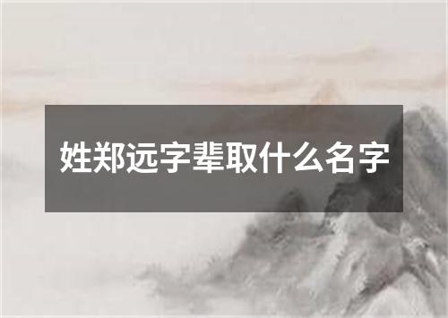 姓郑远字辈取什么名字