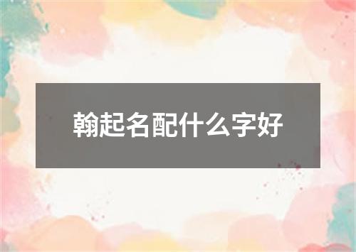 翰起名配什么字好