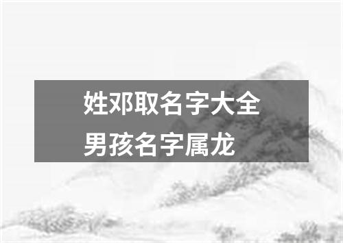 姓邓取名字大全男孩名字属龙