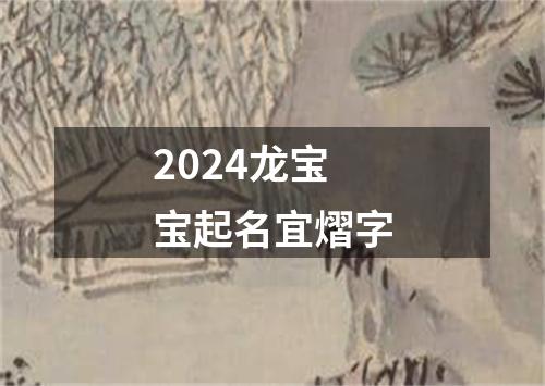 2024龙宝宝起名宜熠字