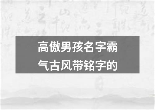 高傲男孩名字霸气古风带铭字的