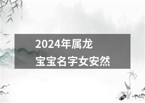 2024年属龙宝宝名字女安然