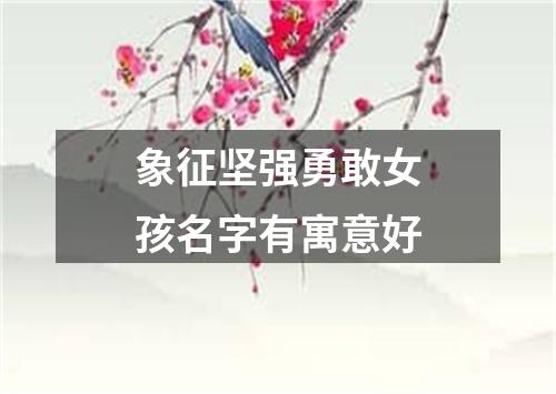 象征坚强勇敢女孩名字有寓意好