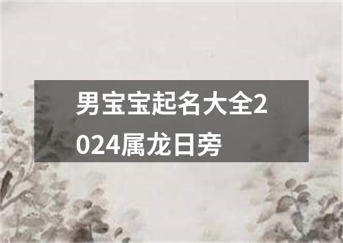 男宝宝起名大全2024属龙日旁