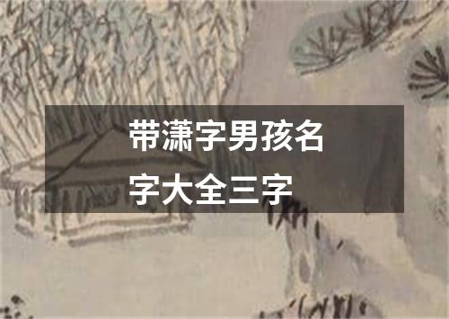 带潇字男孩名字大全三字