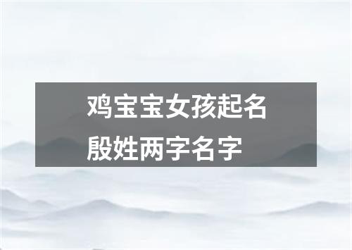 鸡宝宝女孩起名殷姓两字名字