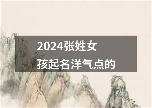 2024张姓女孩起名洋气点的