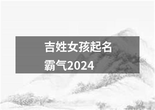 吉姓女孩起名霸气2024