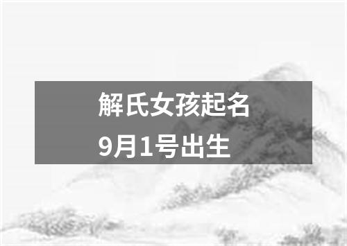 解氏女孩起名9月1号出生