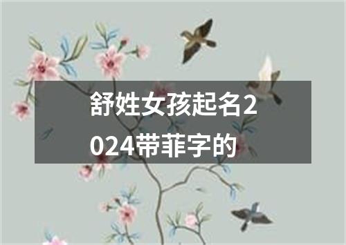 舒姓女孩起名2024带菲字的