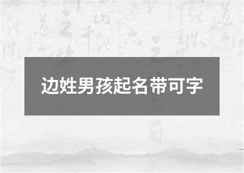 边姓男孩起名带可字