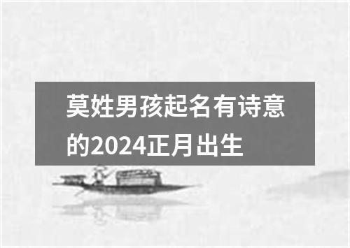 莫姓男孩起名有诗意的2024正月出生