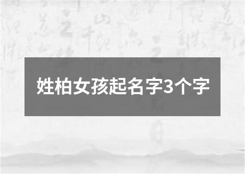 姓柏女孩起名字3个字