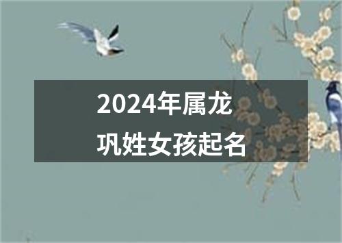 2024年属龙巩姓女孩起名