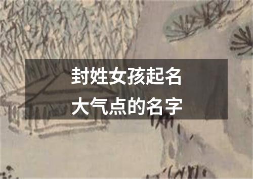 封姓女孩起名大气点的名字