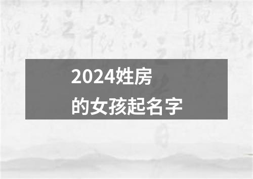 2024姓房的女孩起名字