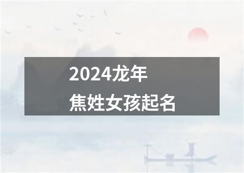 2024龙年焦姓女孩起名