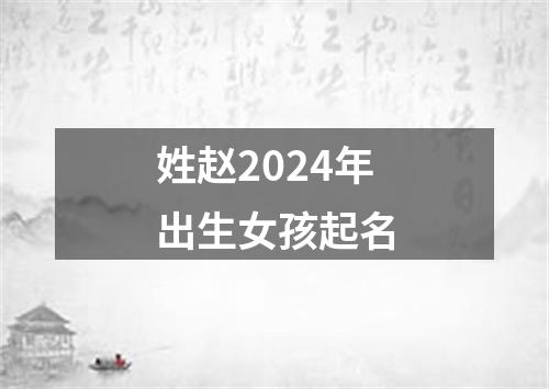 姓赵2024年出生女孩起名