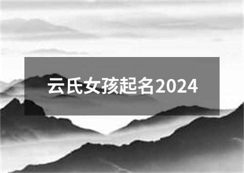 云氏女孩起名2024