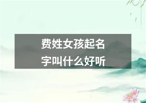 费姓女孩起名字叫什么好听