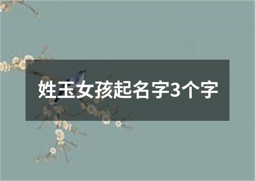 姓玉女孩起名字3个字