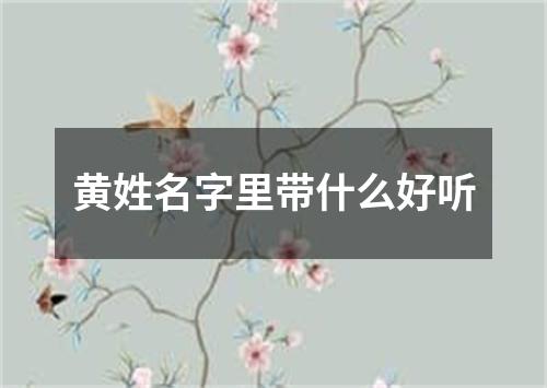 黄姓名字里带什么好听