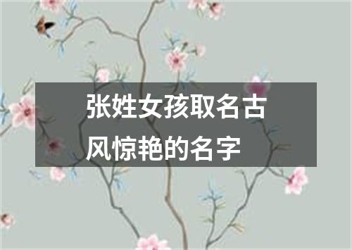 张姓女孩取名古风惊艳的名字